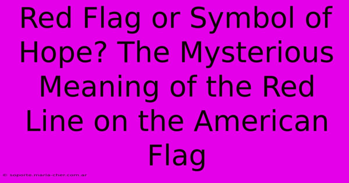 Red Flag Or Symbol Of Hope? The Mysterious Meaning Of The Red Line On The American Flag