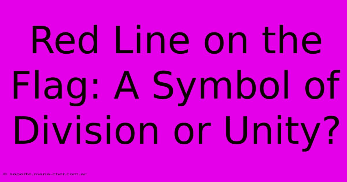 Red Line On The Flag: A Symbol Of Division Or Unity?