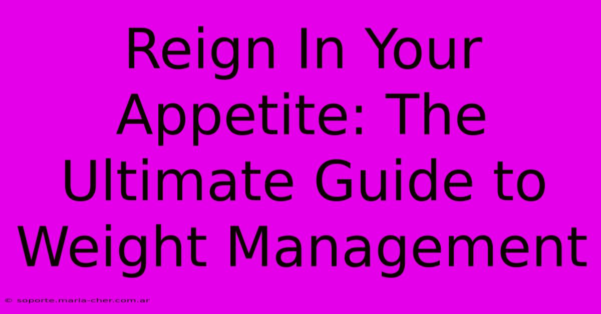 Reign In Your Appetite: The Ultimate Guide To Weight Management