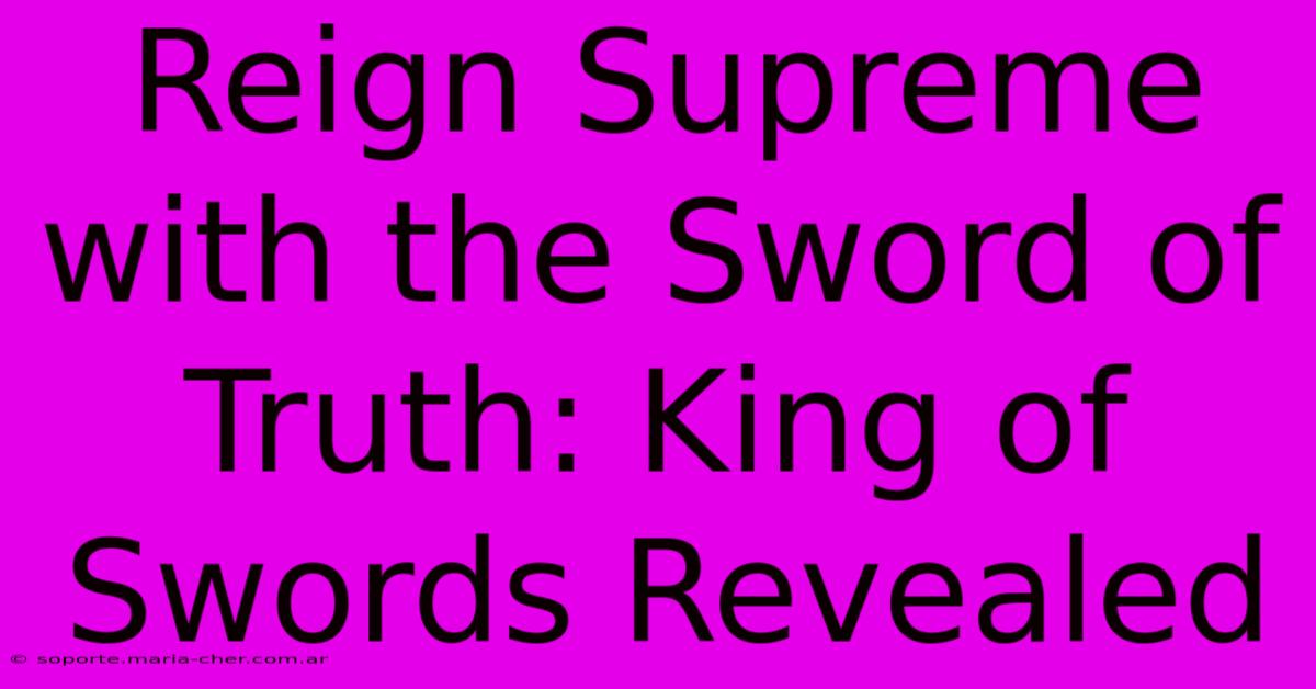 Reign Supreme With The Sword Of Truth: King Of Swords Revealed