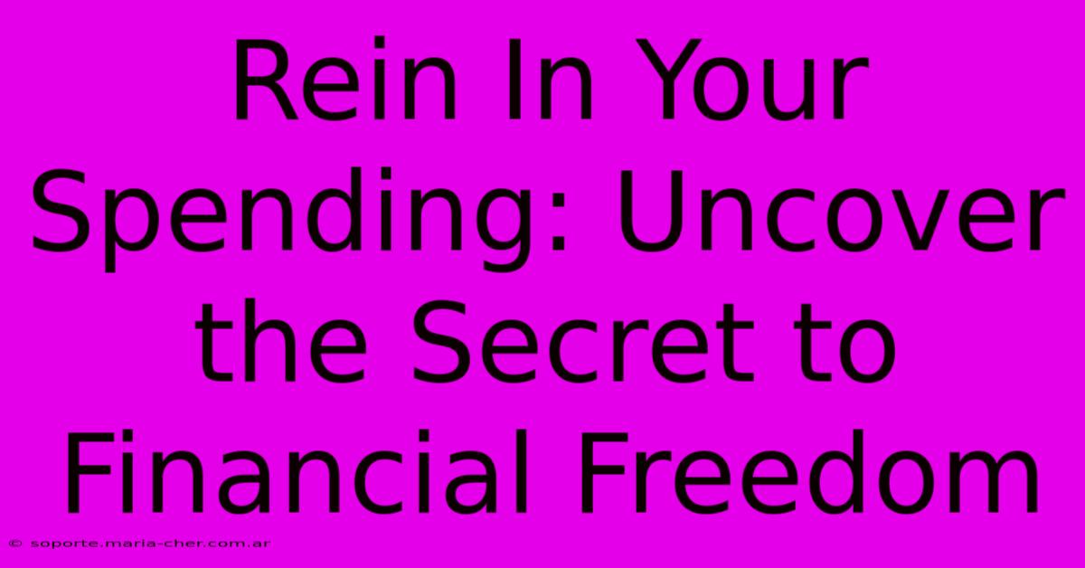 Rein In Your Spending: Uncover The Secret To Financial Freedom