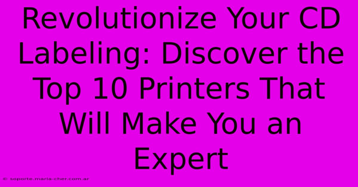 Revolutionize Your CD Labeling: Discover The Top 10 Printers That Will Make You An Expert