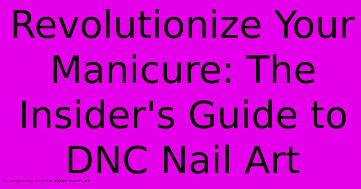 Revolutionize Your Manicure: The Insider's Guide To DNC Nail Art