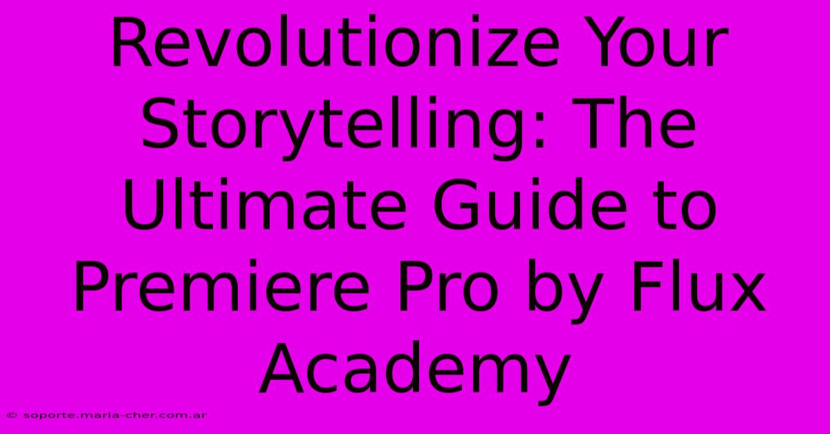 Revolutionize Your Storytelling: The Ultimate Guide To Premiere Pro By Flux Academy