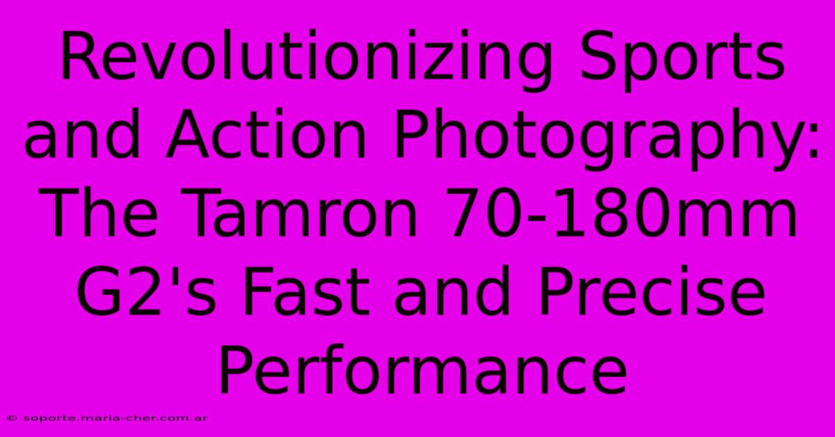 Revolutionizing Sports And Action Photography: The Tamron 70-180mm G2's Fast And Precise Performance