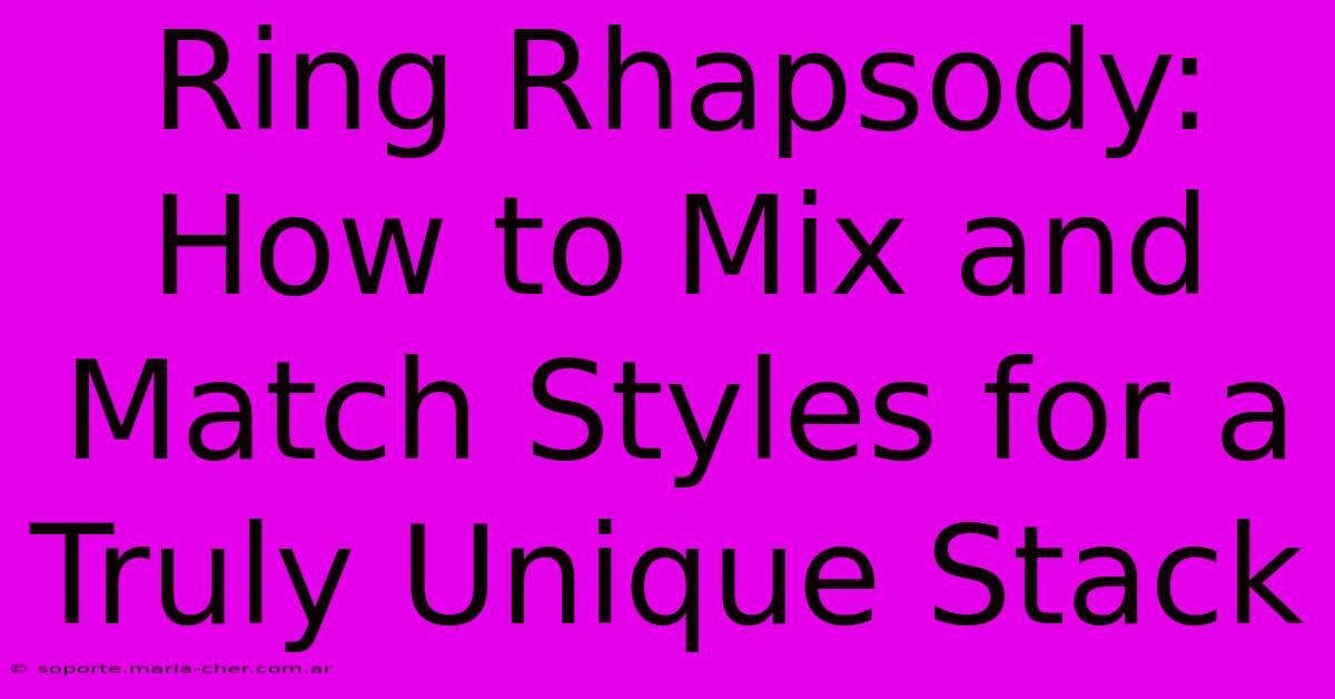 Ring Rhapsody: How To Mix And Match Styles For A Truly Unique Stack