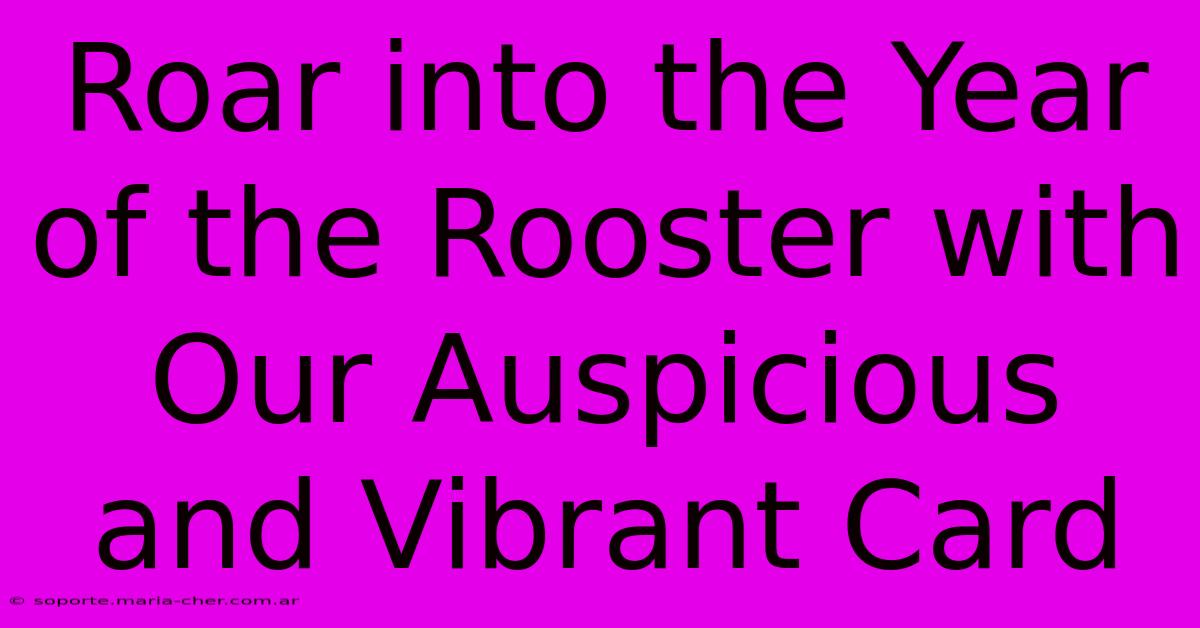 Roar Into The Year Of The Rooster With Our Auspicious And Vibrant Card