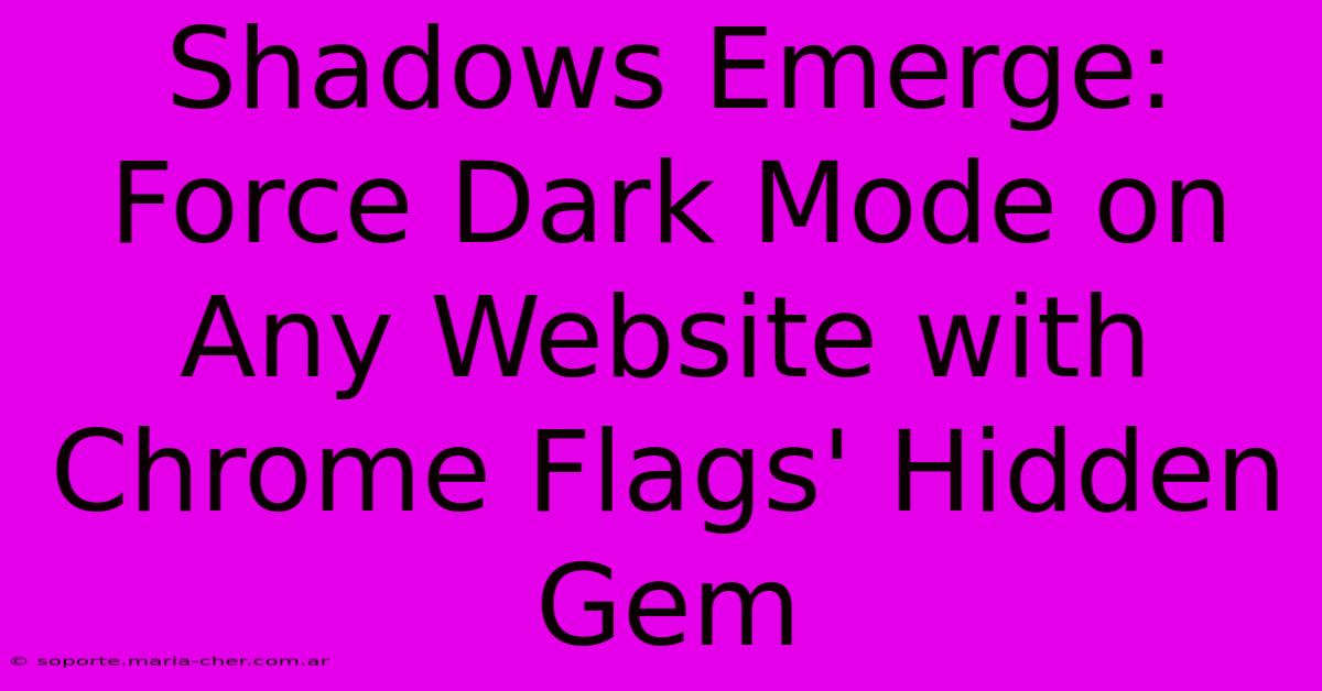 Shadows Emerge: Force Dark Mode On Any Website With Chrome Flags' Hidden Gem