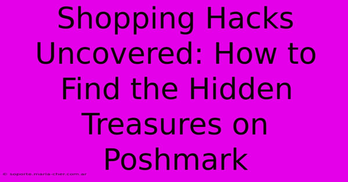 Shopping Hacks Uncovered: How To Find The Hidden Treasures On Poshmark