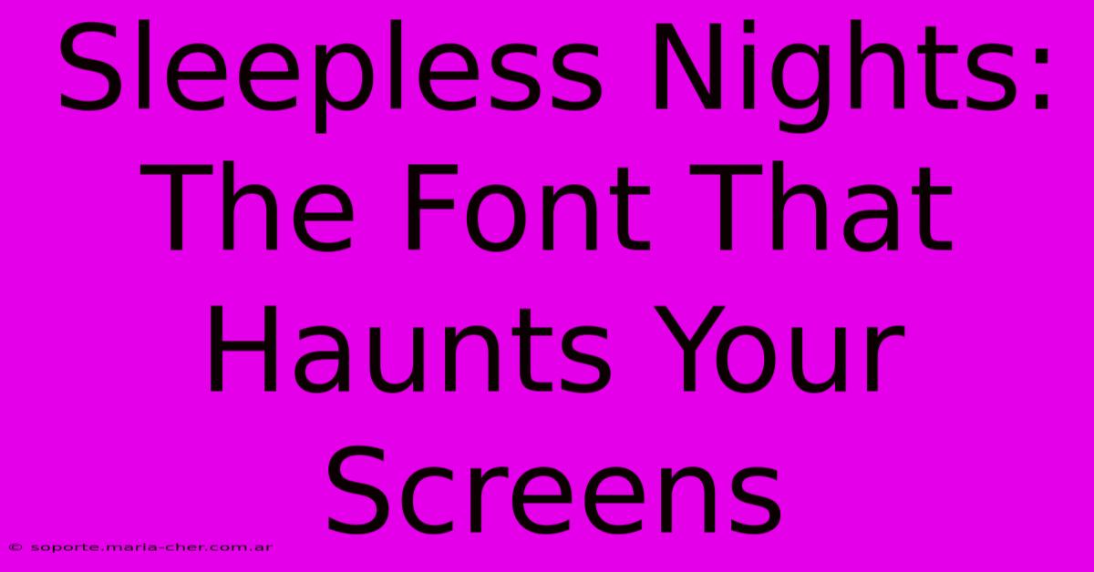 Sleepless Nights: The Font That Haunts Your Screens