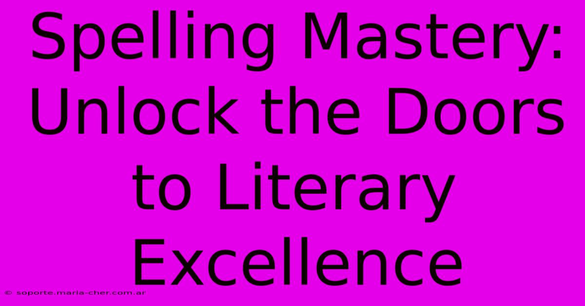 Spelling Mastery: Unlock The Doors To Literary Excellence