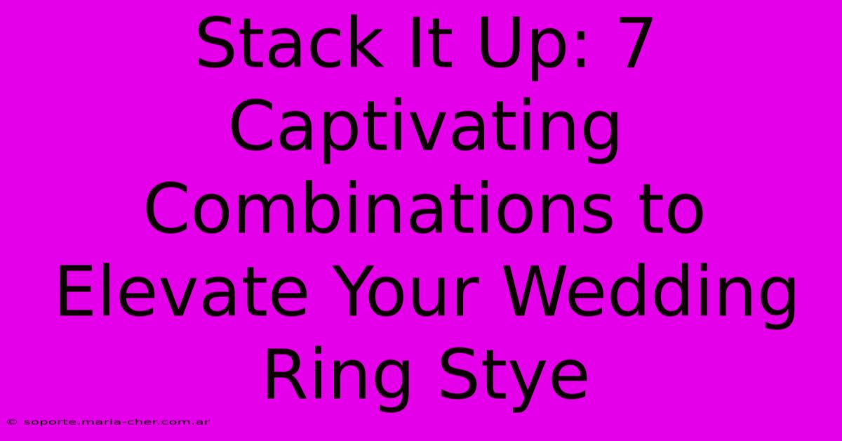 Stack It Up: 7 Captivating Combinations To Elevate Your Wedding Ring Stye