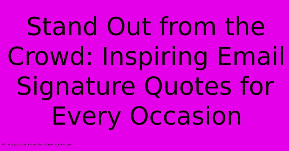 Stand Out From The Crowd: Inspiring Email Signature Quotes For Every Occasion