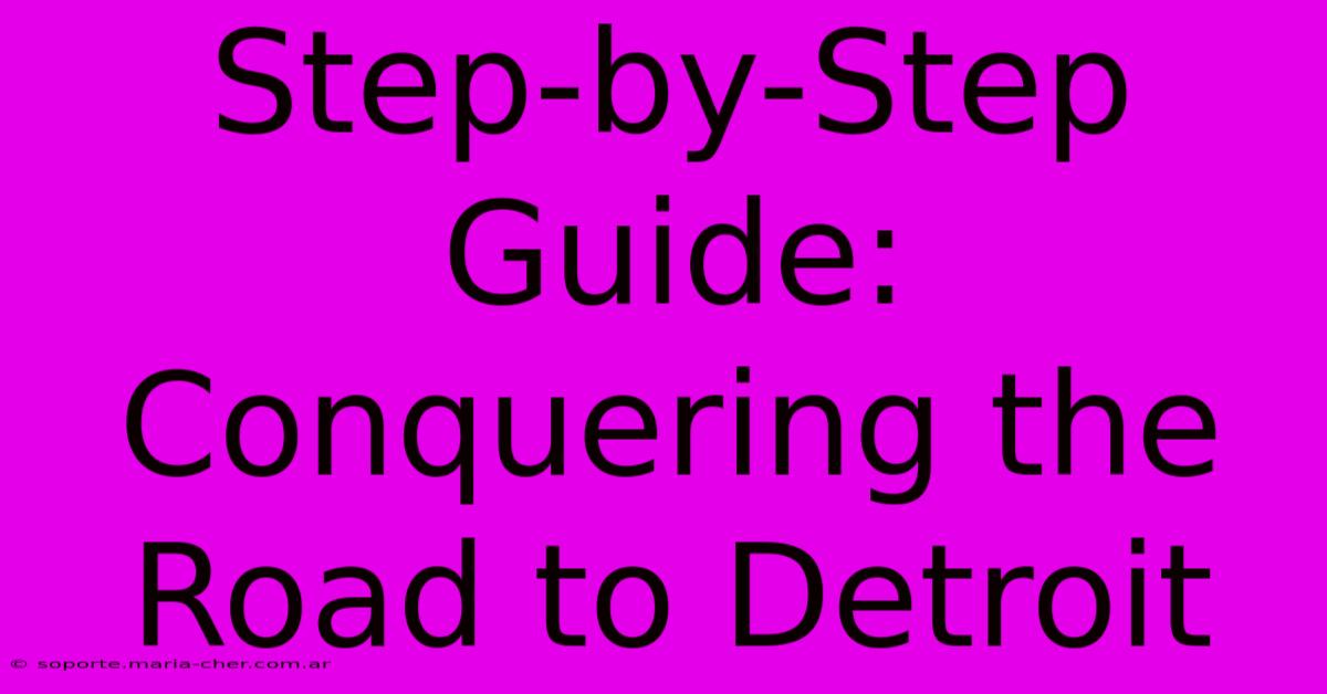 Step-by-Step Guide: Conquering The Road To Detroit