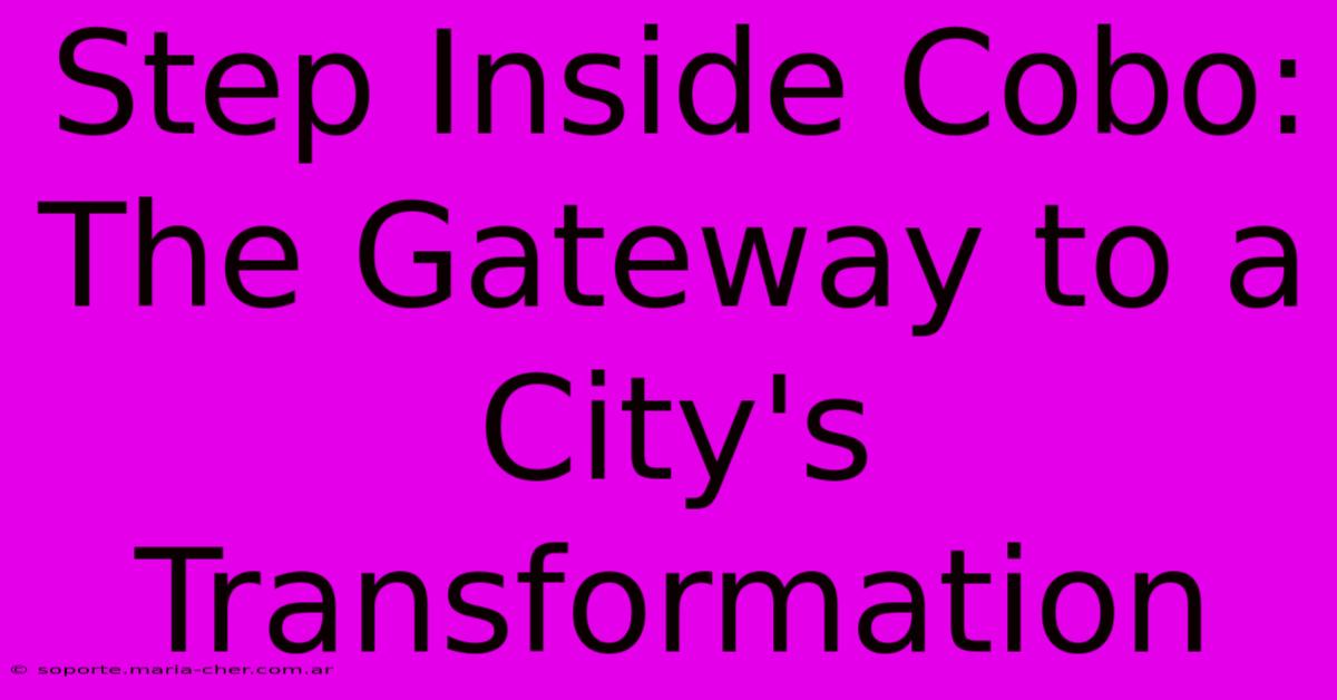 Step Inside Cobo: The Gateway To A City's Transformation