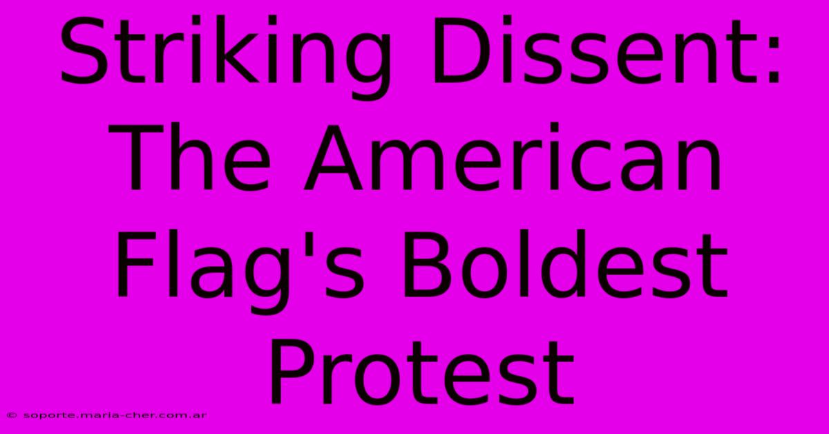 Striking Dissent: The American Flag's Boldest Protest