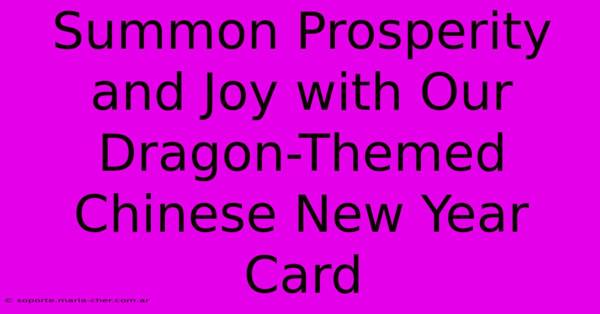 Summon Prosperity And Joy With Our Dragon-Themed Chinese New Year Card