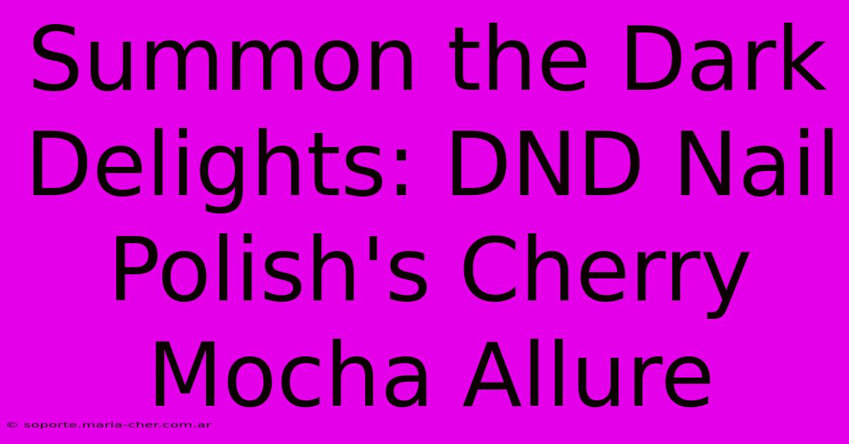 Summon The Dark Delights: DND Nail Polish's Cherry Mocha Allure