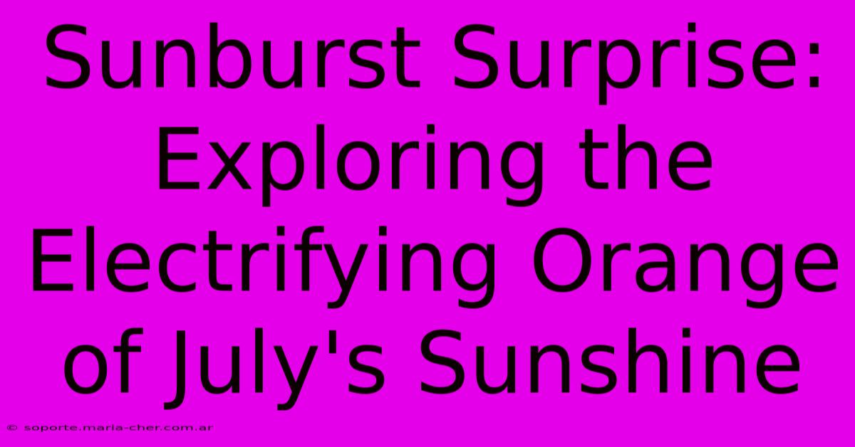 Sunburst Surprise: Exploring The Electrifying Orange Of July's Sunshine