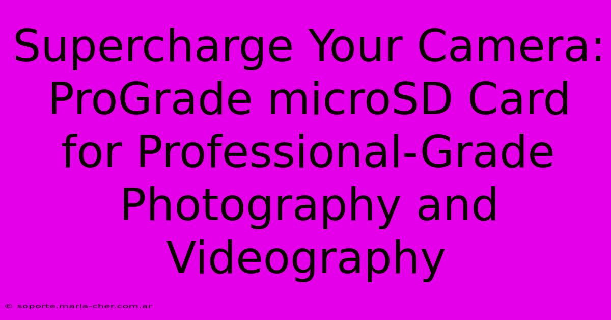 Supercharge Your Camera: ProGrade MicroSD Card For Professional-Grade Photography And Videography