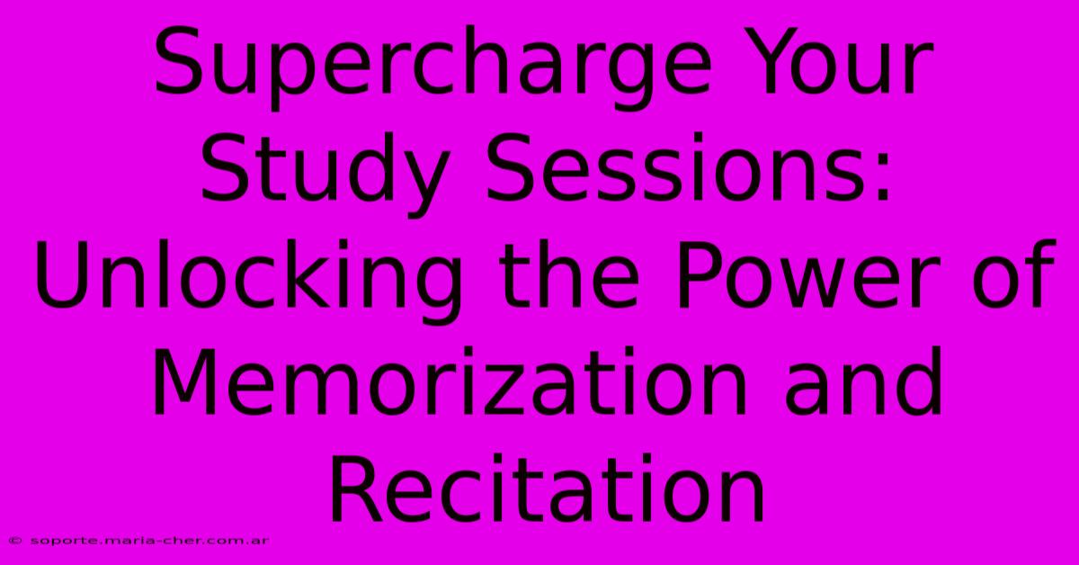 Supercharge Your Study Sessions: Unlocking The Power Of Memorization And Recitation