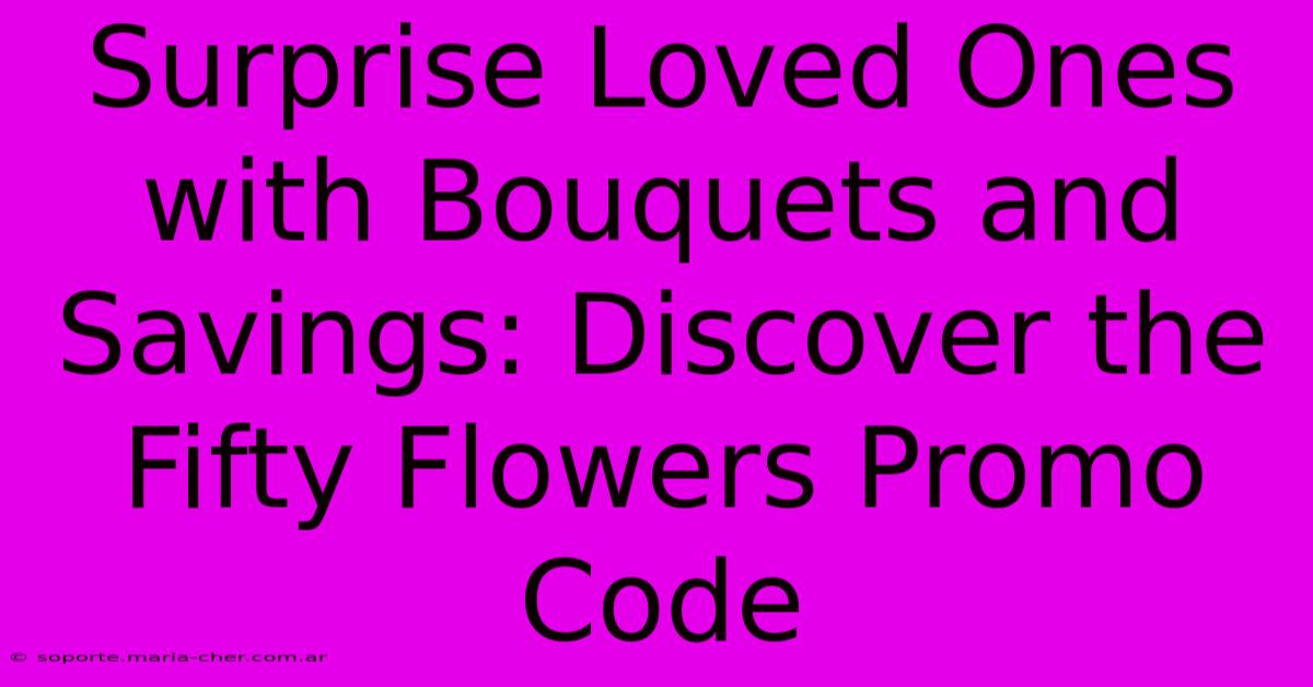 Surprise Loved Ones With Bouquets And Savings: Discover The Fifty Flowers Promo Code