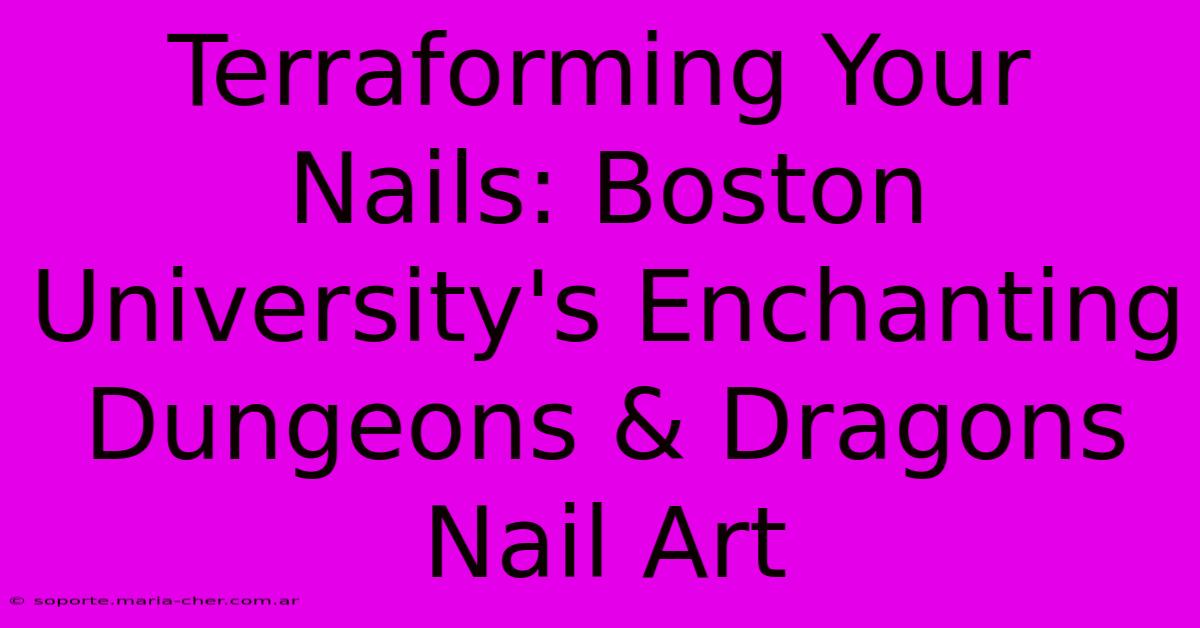 Terraforming Your Nails: Boston University's Enchanting Dungeons & Dragons Nail Art