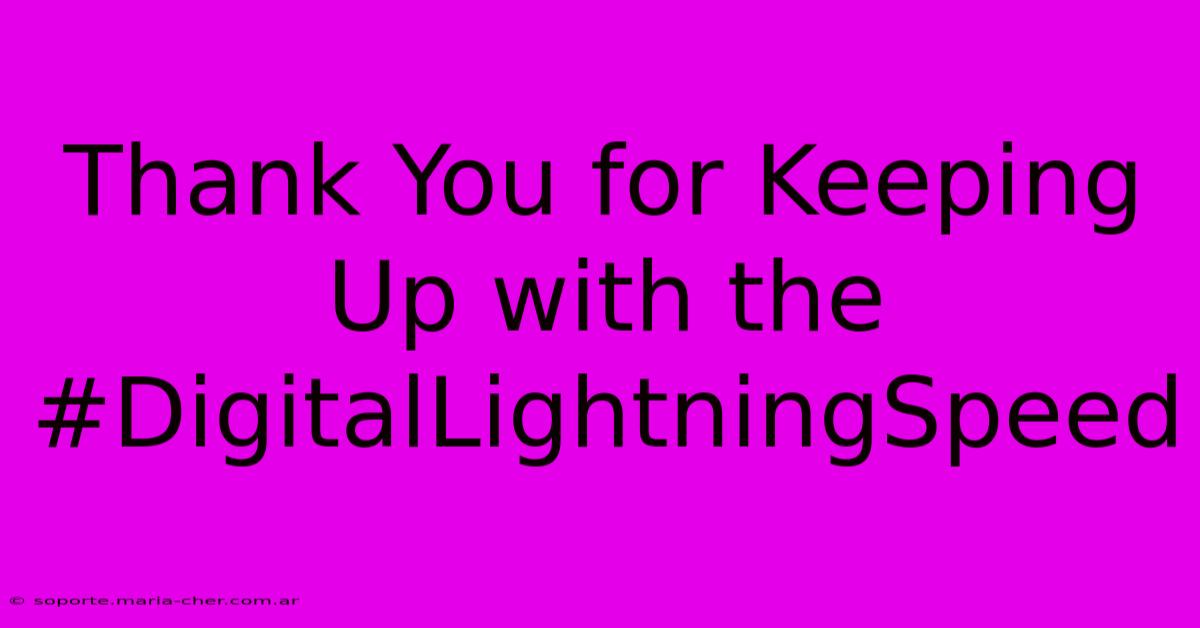 Thank You For Keeping Up With The #DigitalLightningSpeed