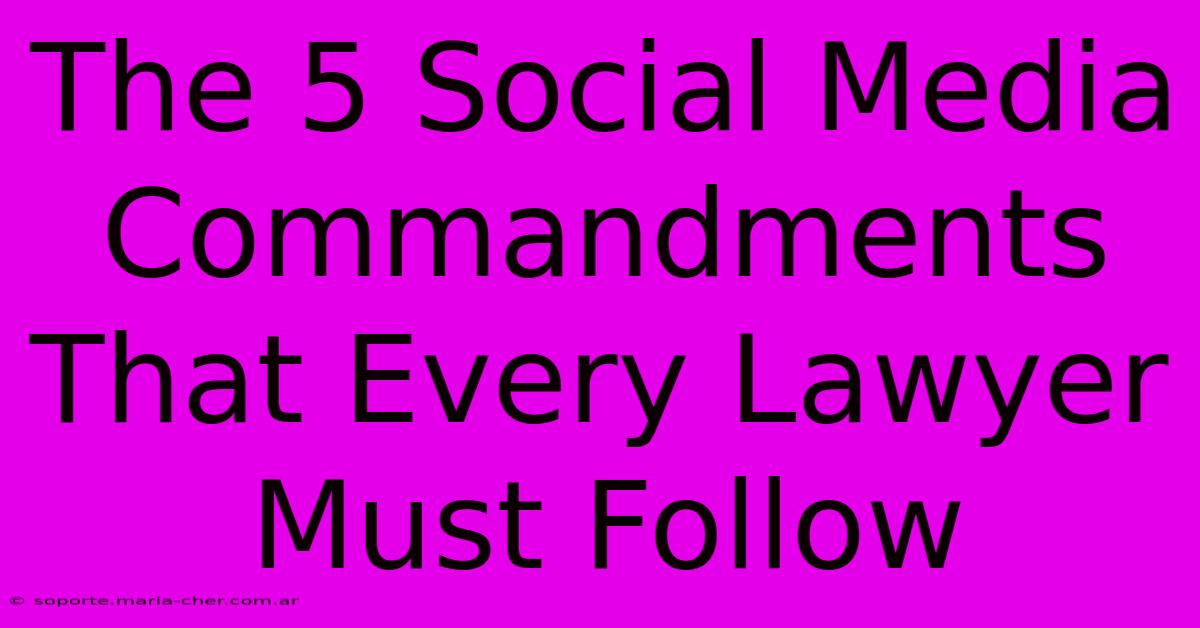 The 5 Social Media Commandments That Every Lawyer Must Follow