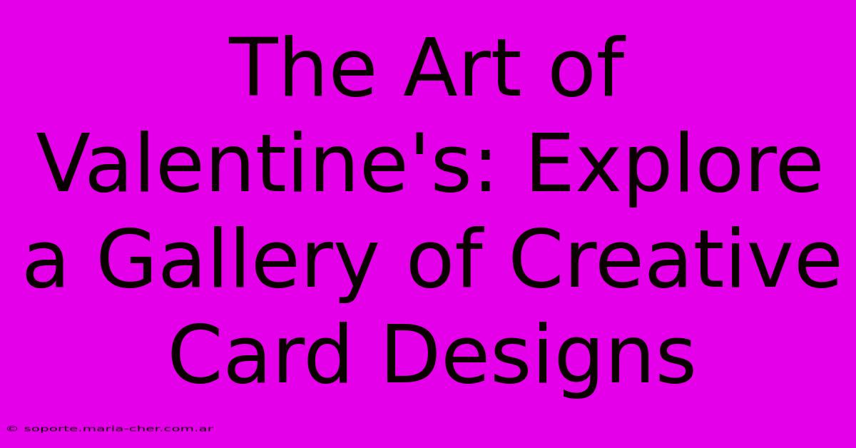 The Art Of Valentine's: Explore A Gallery Of Creative Card Designs