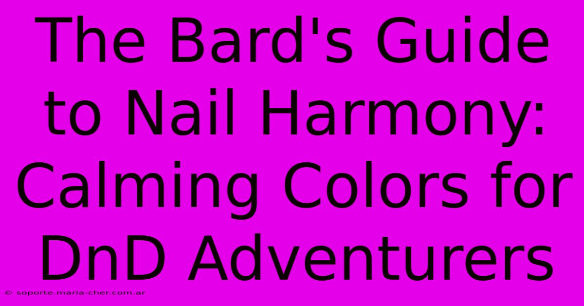 The Bard's Guide To Nail Harmony: Calming Colors For DnD Adventurers