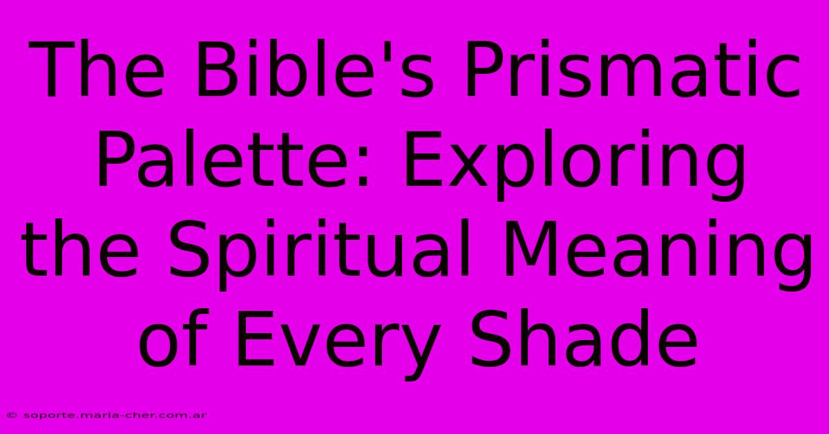 The Bible's Prismatic Palette: Exploring The Spiritual Meaning Of Every Shade