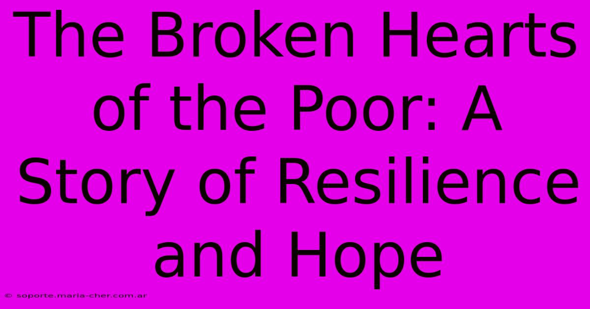 The Broken Hearts Of The Poor: A Story Of Resilience And Hope