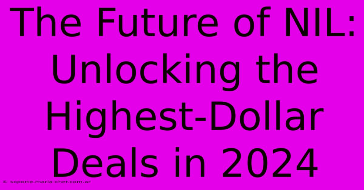 The Future Of NIL: Unlocking The Highest-Dollar Deals In 2024