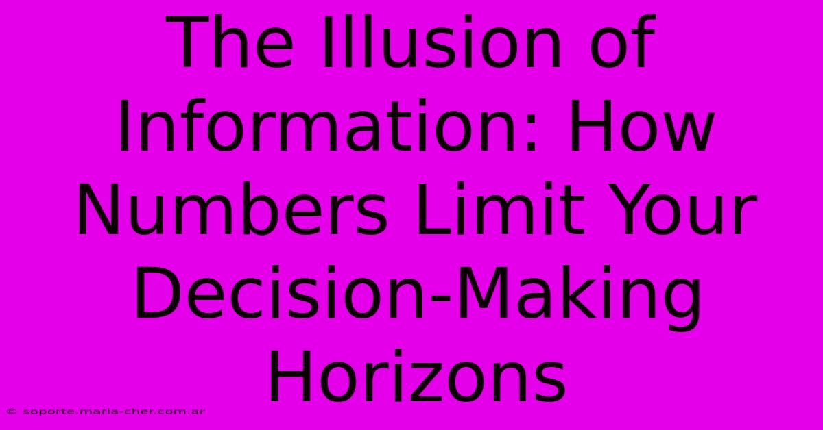 The Illusion Of Information: How Numbers Limit Your Decision-Making Horizons