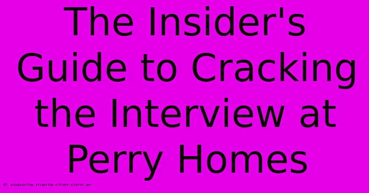 The Insider's Guide To Cracking The Interview At Perry Homes