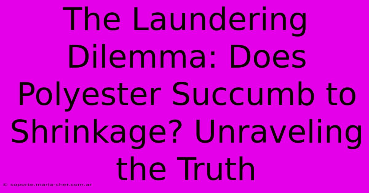 The Laundering Dilemma: Does Polyester Succumb To Shrinkage? Unraveling The Truth