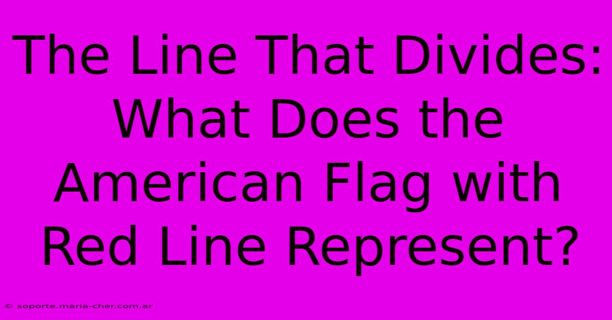 The Line That Divides: What Does The American Flag With Red Line Represent?