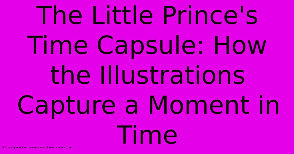 The Little Prince's Time Capsule: How The Illustrations Capture A Moment In Time