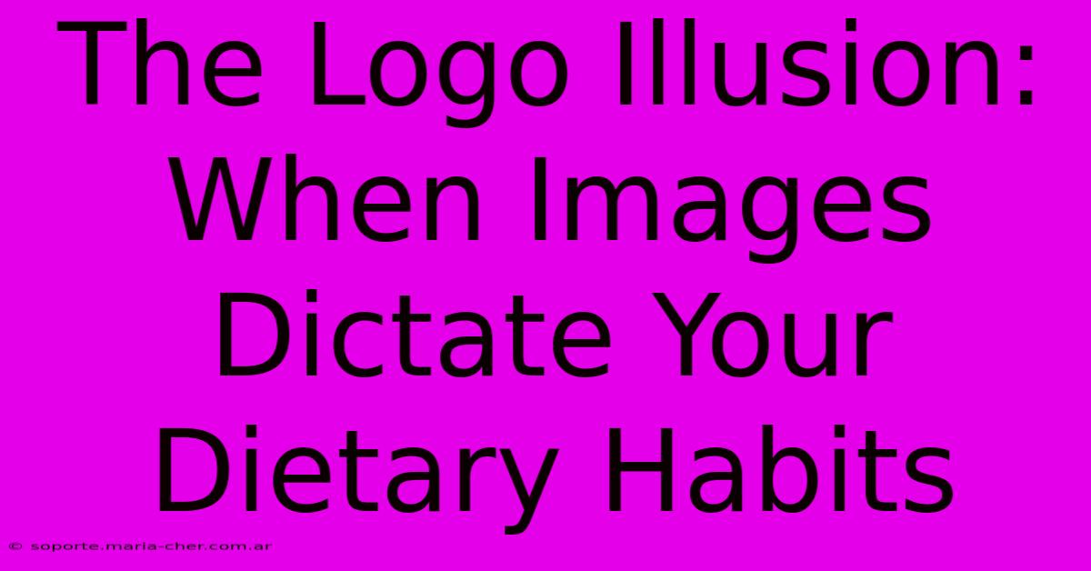 The Logo Illusion: When Images Dictate Your Dietary Habits