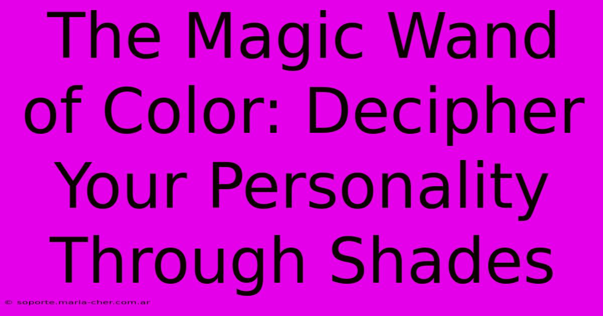 The Magic Wand Of Color: Decipher Your Personality Through Shades