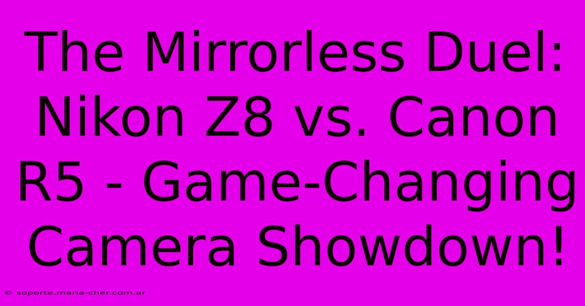 The Mirrorless Duel: Nikon Z8 Vs. Canon R5 - Game-Changing Camera Showdown!