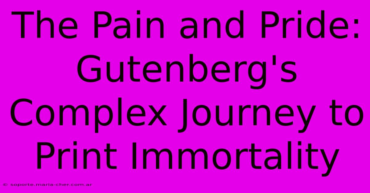 The Pain And Pride: Gutenberg's Complex Journey To Print Immortality