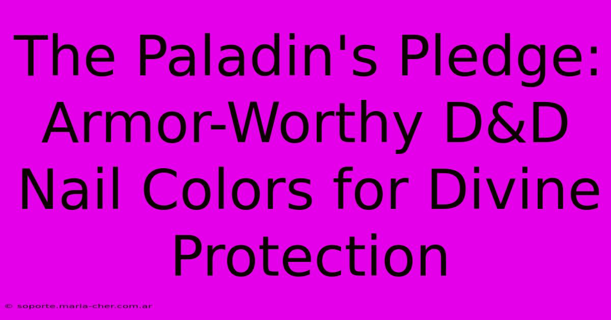 The Paladin's Pledge: Armor-Worthy D&D Nail Colors For Divine Protection