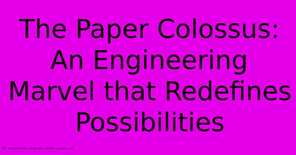 The Paper Colossus: An Engineering Marvel That Redefines Possibilities