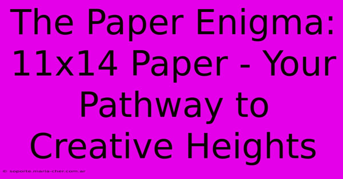 The Paper Enigma: 11x14 Paper - Your Pathway To Creative Heights