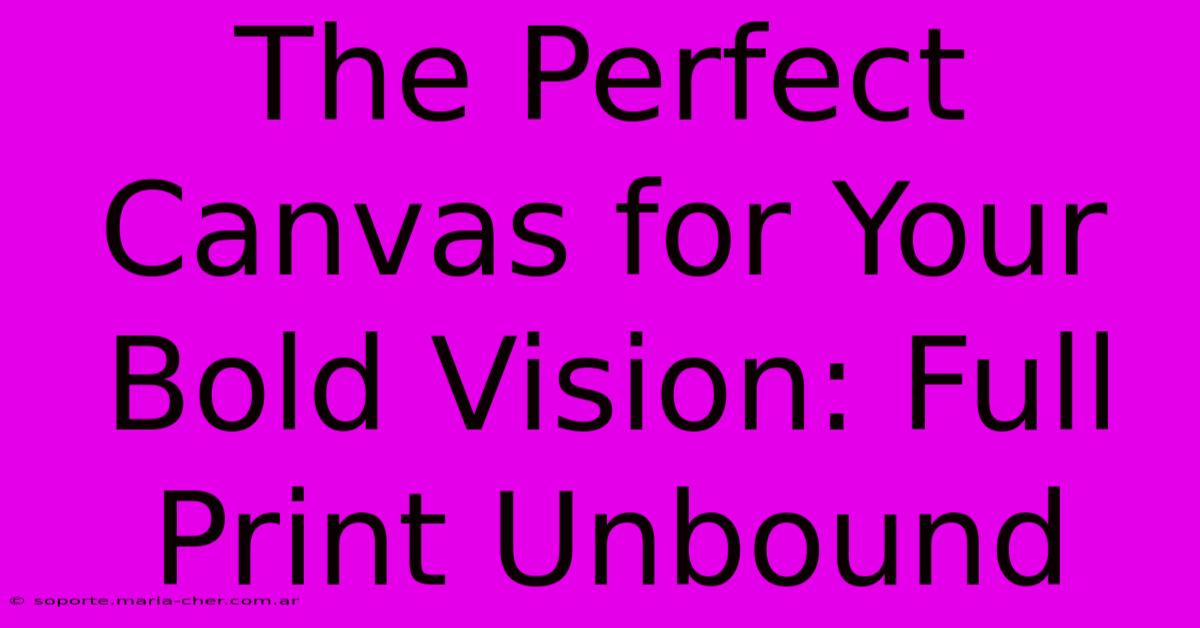 The Perfect Canvas For Your Bold Vision: Full Print Unbound