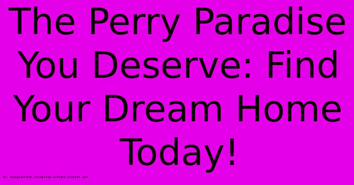 The Perry Paradise You Deserve: Find Your Dream Home Today!