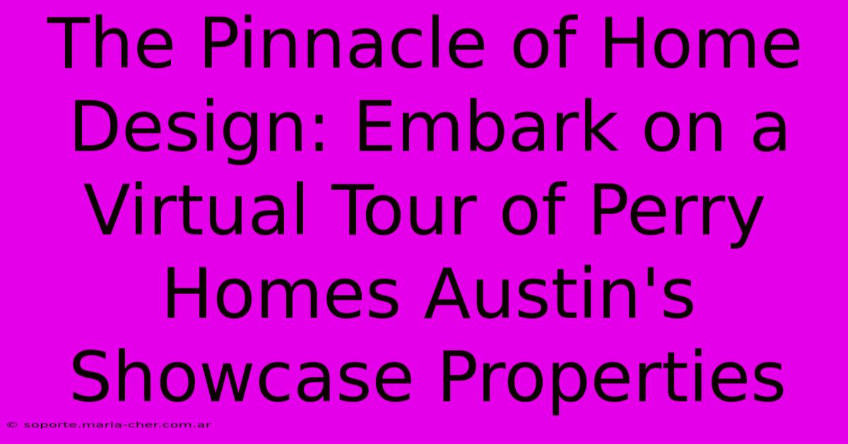 The Pinnacle Of Home Design: Embark On A Virtual Tour Of Perry Homes Austin's Showcase Properties