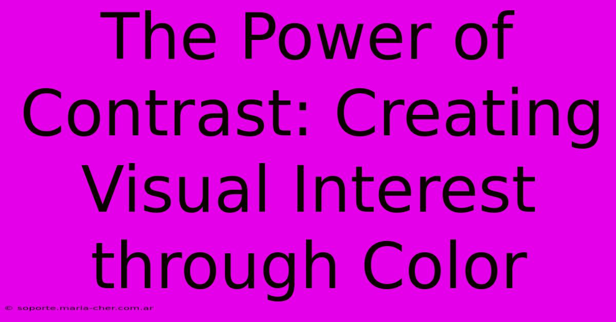 The Power Of Contrast: Creating Visual Interest Through Color